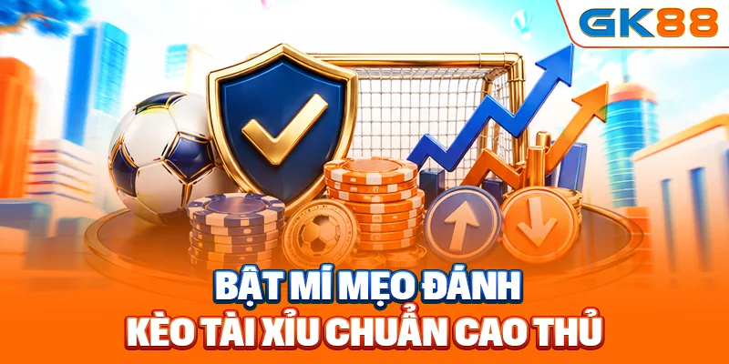 Bật mí mẹo đánh kèo tài xỉu chuẩn cao thủ