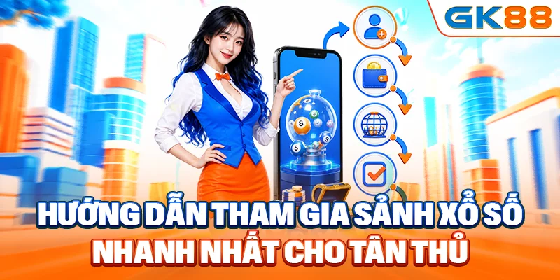 Hướng dẫn tham gia sảnh xổ số nhanh nhất cho tân thủ